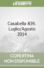 Casabella 839. Luglio/Agosto 2014 libro