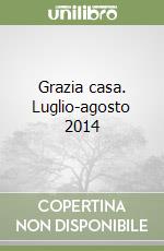 Grazia casa. Luglio-agosto 2014 libro