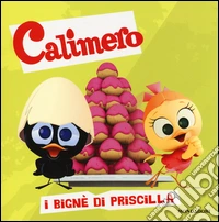 I bignè di Priscilla. Calimero. Ediz. illustrata libro