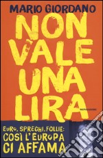 Non vale una lira. Euro, sprechi, follie: così l'Europa ci affama libro usato