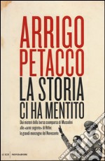 La storia ci ha mentito. Dai misteri della borsa scomparsa di Mussolini alle «armi segrete» di Hitler, le grandi menzogne del Novecento libro