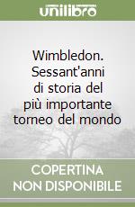 Wimbledon. Sessant'anni di storia del più importante torneo del mondo libro