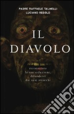 Il diavolo. Riconoscere la sua seduzione, difendersi dai suoi attacchi libro