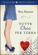 Tutte Choo per terra. Il club dei tacchi a spillo libro