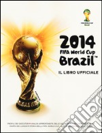 Fifa World Cup Brazil 2014. Il libro ufficiale libro