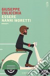 Essere Nanni Moretti libro