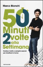 50 minuti 2 volte alla settimana. Gustose ricette e semplici esercizi per rimettersi in forma libro