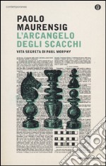 L'arcangelo degli scacchi. Vita segreta di Paul Morphy libro