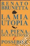 La mia utopia. La piena occupazione è possibile libro di Brunetta Renato