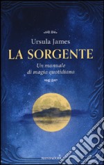 La sorgente. Un manuale di magia quotidiana libro