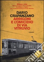 Arrigoni e l'omicidio di via Vitruvio. Milano, 1953 libro