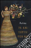 Tu eri tutto per me libro di Arisa