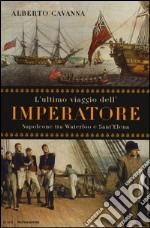 L'ultimo viaggio dell'imperatore. Napoleone tra Waterloo e Sant'Elena libro