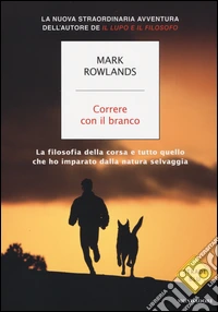 Correre con il branco. La filosofia della corsa e tutto quello che ho imparato dalla natura selvaggia libro