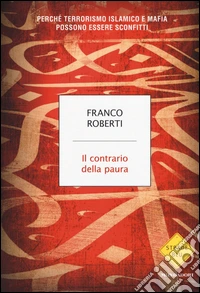 Il contrario della paura. Perché terrorismo islamico e mafia possono essere sconfitti libro