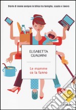 Le mamme ce la fanno. Storie di donne sempre in bilico tra famiglia, scuola e lavoro libro