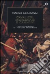 Cavalieri, mercenari e cannoni. L'arte della guerra nell'italia del Rinascimento libro di Scardigli Marco