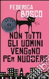 Non tutti gli uomini vengono per nuocere libro