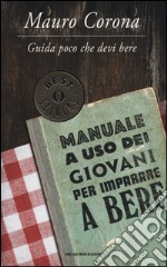 Guida poco che devi bere. Manuale a uso dei giovani per imparare a bere libro