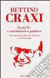 Io parlo, e continuerò a parlare. Note e appunti sull'Italia vista da Hammamet libro di Craxi Bettino Spiri A. (cur.)