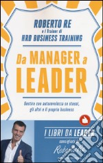 Da manager a leader. Gestire con autorevolezza se stessi, gli altri e il proprio business libro