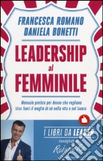 Leadership al femminile. Manuale pratico per donne che vogliono tirar fuori il meglio di sé nella vita e nel lavoro libro