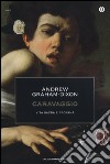 Caravaggio. Vita sacra e profana libro di Graham-Dixon Andrew