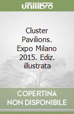 Cluster Pavilions. Expo Milano 2015. Ediz. illustrata libro