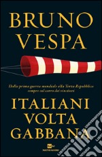 Italiani voltagabbana. Dalla prima guerra mondiale alla Terza Repubblica sempre sul carro dei vincitori libro