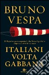 Italiani voltagabbana. Dalla prima guerra mondiale alla Terza Repubblica sempre sul carro dei vincitori libro