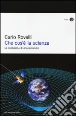 Che cos'è la scienza. La rivoluzione di Anassimandro libro