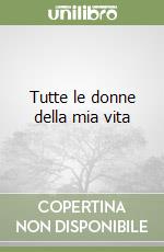 Tutte le donne della mia vita libro