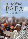 Il nostro papa. La prima biografia illustrata di Francesco. Ediz. illustrata libro di Lupi Tiziana