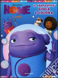 Home. A casa. Il fantastico gioca e colora. Ediz. illustrata libro
