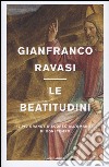 Le beatitudini. Il più grande discorso all'umanità di ogni tempo libro