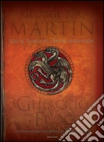 Il mondo del ghiaccio e del fuoco. La storia ufficiale di Westeros e del trono di spade. Ediz. illustrata libro