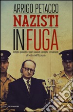 Nazisti in fuga. Intrighi spionistici; tesori nascosti; vendette e tradimenti all'ombra dell'Olocausto libro