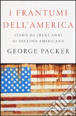 I frantumi dell'America. Storie da trent'anni di declino americano libro