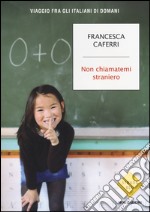 Non chiamatemi straniero. Viaggio fra gli italiani di domani libro