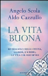 La vita buona. Un dialogo sulla Chiesa, la fede, l'amore, la vita e il suo senso libro