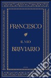 Il mio breviario libro di Francesco (Jorge Mario Bergoglio) Vigini G. (cur.)