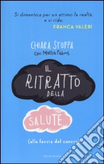 Il ritratto della salute (alla faccia del cancro) libro