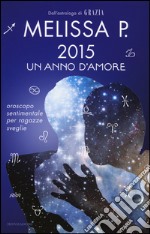 2015 un anno d'amore. Oroscopo sentimentale per ragazze sveglie libro