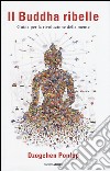 Il Buddha ribelle. Guida per la rivoluzione della mente libro