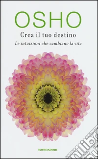 Crea il tuo destino. Le intuizioni che cambiano la vita libro