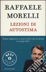 Lezioni di autostima. Come imparare a stare bene con se stessi e con gli altri libro