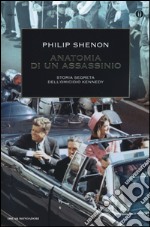 Anatomia di un assassinio. Storia segreta dell'omicidio Kennedy. Ediz. illustrata