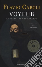 Voyeur. I segreti di uno sguardo. Romanzo per immagini libro