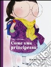 Come una principessa. Ediz. illustrata libro