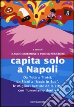 Capita solo a Napoli. Da Totò a Troisi, da Siani a «Made in Sud» le migliori battute della città con l'umorismo dentro libro